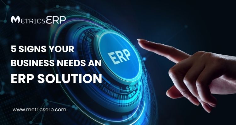 5 Signs Your Business Needs an ERP Solution - MetricsERP | Improve Your ...